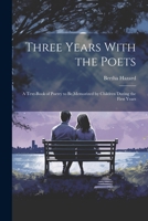 Three Years With the Poets: A Text-book of Poetry to be Memorized by Children During the First Years 1021983144 Book Cover