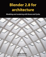 Blender 2.8 for architecture: Modeling and rendering with Eevee and Cycles 1086438434 Book Cover