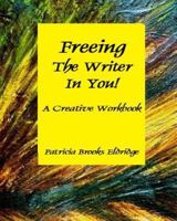 Freeing the Writer in You!: a self-contained writing journal to prove to yourself that you're a writer! 1461059801 Book Cover