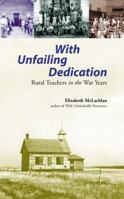 With Unfailing Dedication: Rural Teachers in the War Years 1896300480 Book Cover