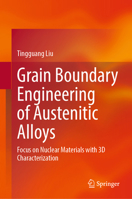 Grain Boundary Engineering of Austenitic Alloys: Focus on Nuclear Materials with 3D Characterization 981957613X Book Cover