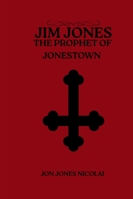 Jim Jones: The Prophet of Jonestown (Cults of Blood: Murder in The Name of God) B0G4RXJFMD Book Cover