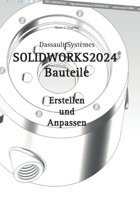 SOLIDWORKS 2024 Bauteile: Erstellen und Anpassen (German Edition) 375831612X Book Cover