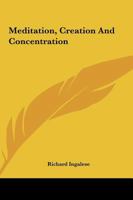 Meditation, Creation And Concentration 1425338879 Book Cover