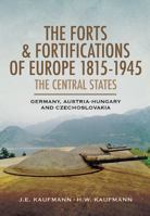 The Forts & Fortifications of Europe 1815-1945: The Central States: Germany, Austria-Hungry and Czechoslovakia 1848848064 Book Cover