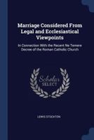 Marriage Considered from Legal and Ecclesiastical Viewpoints: In Connection with the Recent Ne Temere Decree of the Roman Catholic Church 1297873513 Book Cover