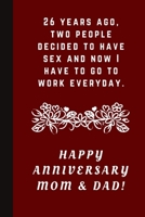 26 Years Ago Two People Decided To Have Sex And Now I Have To Go To Work Everyday: Happy Anniversary Mom & Dad!: Blank Lined Notebook Journal: Great & Funny Gift For Parents Wedding Anniversary 170981375X Book Cover