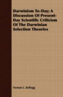 Darwinism To-Day [microform]: A Discussion of Present-Day Scientific Criticism of the Darwinian Selection Theories: Together with a Brief Account of the Principal Other Proposed Auxillary and Alternat 1014855268 Book Cover