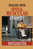 Dealing With Spinal Muscular Atrophy: Guide To Connecting With Disability Living: Adding A Friend With Disability B098GV1HNQ Book Cover
