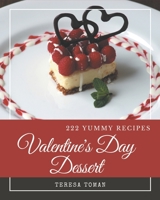 222 Yummy Valentine's Day Dessert Recipes: A Yummy Valentine's Day Dessert Cookbook for Effortless Meals B08JVKFQL8 Book Cover