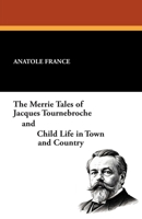 The Merrie Tales of Jacques Tournebroche/Child Life in Town and Country 1479413623 Book Cover