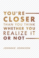 You're Closer Than You Think Whether You Realize It or Not 1543940579 Book Cover