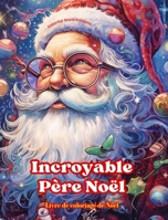 Incroyable Père Noël - Livre de coloriage de Noël - De jolies illustrations d'hiver et du Père Noël à apprécier: Un livre idéal pour passer le Noël le B0CP8F7481 Book Cover