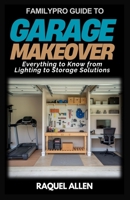 FamilyPro Guide to Garage Makeover: Everything to Know from Lighting to Storage Solutions B0F1LXFTNZ Book Cover