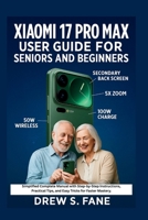 Xiaomi 17 Pro Max User Guide for Seniors and Beginners: Simplified Complete Manual with Step-by-Step Instructions, Practical Tips, and Easy Tricks for Faster Mastery. B0FTM9CH1C Book Cover