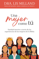 Una Mujer Como Tú: Sanidad Interior a Través de Las Experiencias de Las Mujeres de la Biblia 0789926709 Book Cover