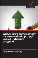 Wplyw grup samopomocy na wzmocnienie pozycji kobiet - studium przypadku (Polish Edition) 6200719012 Book Cover