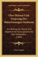 ber Heimat Und Ursprung Der Mehrstimmigen Tonkunst: Ein Beitrag Zur Musik- Und Allgemeinen Kulturgeschichte Des Mittelalters. 1160290385 Book Cover