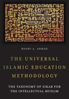 The Universal Islamic Education Methodology: The Taxonomy of Zikar for the Intellectual Muslim 1039175791 Book Cover
