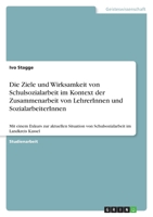 Die Ziele und Wirksamkeit von Schulsozialarbeit im Kontext der Zusammenarbeit von LehrerInnen und SozialarbeiterInnen 3640903285 Book Cover