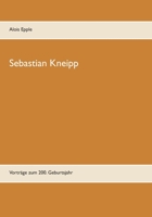 Sebastian Kneipp: Vorträge zum 200. Geburtsjahr 3753402877 Book Cover