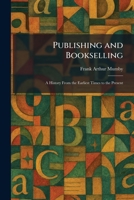 Publishing and Bookselling: A History From the Earliest Times to the Present 1025935489 Book Cover