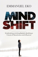 Mind Shift: Eradicate Limiting Beliefs, Building a Future of Greatness and Influence B0954N9D74 Book Cover