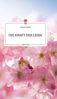 DIE KRAFT DER LIEBE. Life is a Story - story.one 399087747X Book Cover