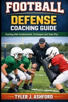 Youth football defense coaching: How coaches teach fundamentals, positioning and team discipline B0GGBGWHY6 Book Cover