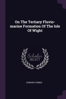 On The Tertiary Fluvio-marine Formation Of The Isle Of Wight 1378526007 Book Cover