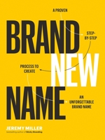 Brand New Name: A Proven, Step-by-Step Process to Create an Unforgettable Brand Name 1989025609 Book Cover