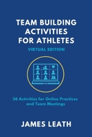 Team-Building Activities For Athletes: Virtual Edition: 36 Activities for Online Practices and Team Meetings (Unleash the Athlete) B0G4GX6BWM Book Cover