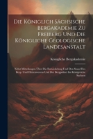 Die Königlich Sächsische Bergakademie Zu Freiberg Und Die Königliche Geologische Landesanstalt: Nebst Mitteilungen Über Die Entwickelung Und Den Stand 1021698857 Book Cover