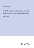On the Prospects of Christianity; Bernard Shaw's Preface to Androcles and the Lion: in large print 3387029705 Book Cover