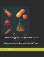 Pharmacology of Anti-Microbial Agents: A Comprehensive Guide to Anti-Microbial Therapy (Medical Pharmacology) B0FPCRV2JF Book Cover