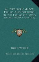 A Century Of Select Psalms, And Portions Of The Psalms Of David: Especially Those Of Praise 3741103179 Book Cover