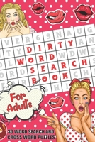 Dirty Word Search Book For Adult: Naughty and Sexy 30 Swear Word Search and Crossword Puzzle Book for Adult with Vulgar Word and Coloring book For with large Print 1652521992 Book Cover