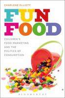 Fun Food: Children's Food Marketing and the Politics of Consumption 0857854240 Book Cover