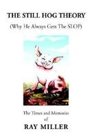 The Still Hog Theory: The Times And Memories of Ray Miller 1425703399 Book Cover
