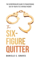 The Six-Figure Quitter: The Entrepreneur's Guide to Transitioning Out of Your 9 to 5 Without Regret B0DQBM616Q Book Cover