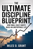The Ultimate Discipline Blueprint: How Small Daily Habits Build an Unstoppable Life B0FHHWSXMQ Book Cover