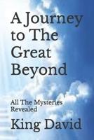 A Journey to The Great Beyond: All The Mysteries Revealed B0BCD8B873 Book Cover