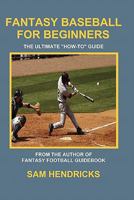 Fantasy Baseball for Beginners: The Ultimate "How-to" Guide 0982428693 Book Cover