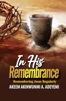 In HIs Remembrance: Remembering Jesus Regularly B0CVVQBXDR Book Cover