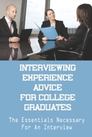 Interviewing Experience Advice For College Graduates: The Essentials Necessary For An Interview: The Offered Opportunities B09BGPD3MF Book Cover