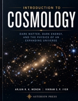 INTRODUCTION TO COSMOLOGY: Dark Matter, Dark Energy, and the Physics of an Expanding Universe B0H9HPKNS2 Book Cover