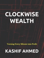 CLOCKWISE WEALTH: Turning Every Minute into Profit B0CNZYGNCD Book Cover