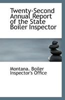 Twenty-Second Annual Report of the State Boiler Inspector 1113553308 Book Cover
