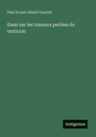 Essai sur les tumeurs perlées du testicule (French Edition) 3388173842 Book Cover