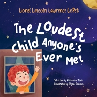 Lionel Lincoln Lawrence LePet: The Loudest Child Anyone's Ever Met 1098352173 Book Cover